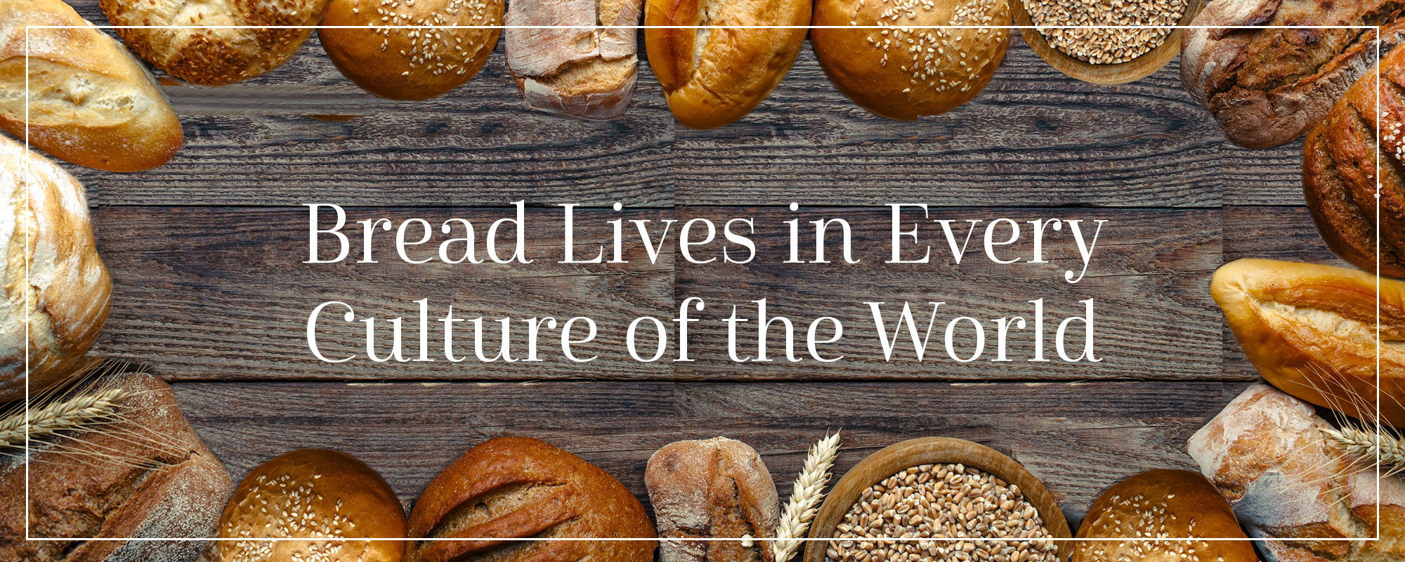 Bread Lives in Every Culture of the World