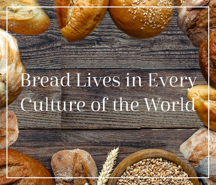 Bread Lives in Every Culture of the World