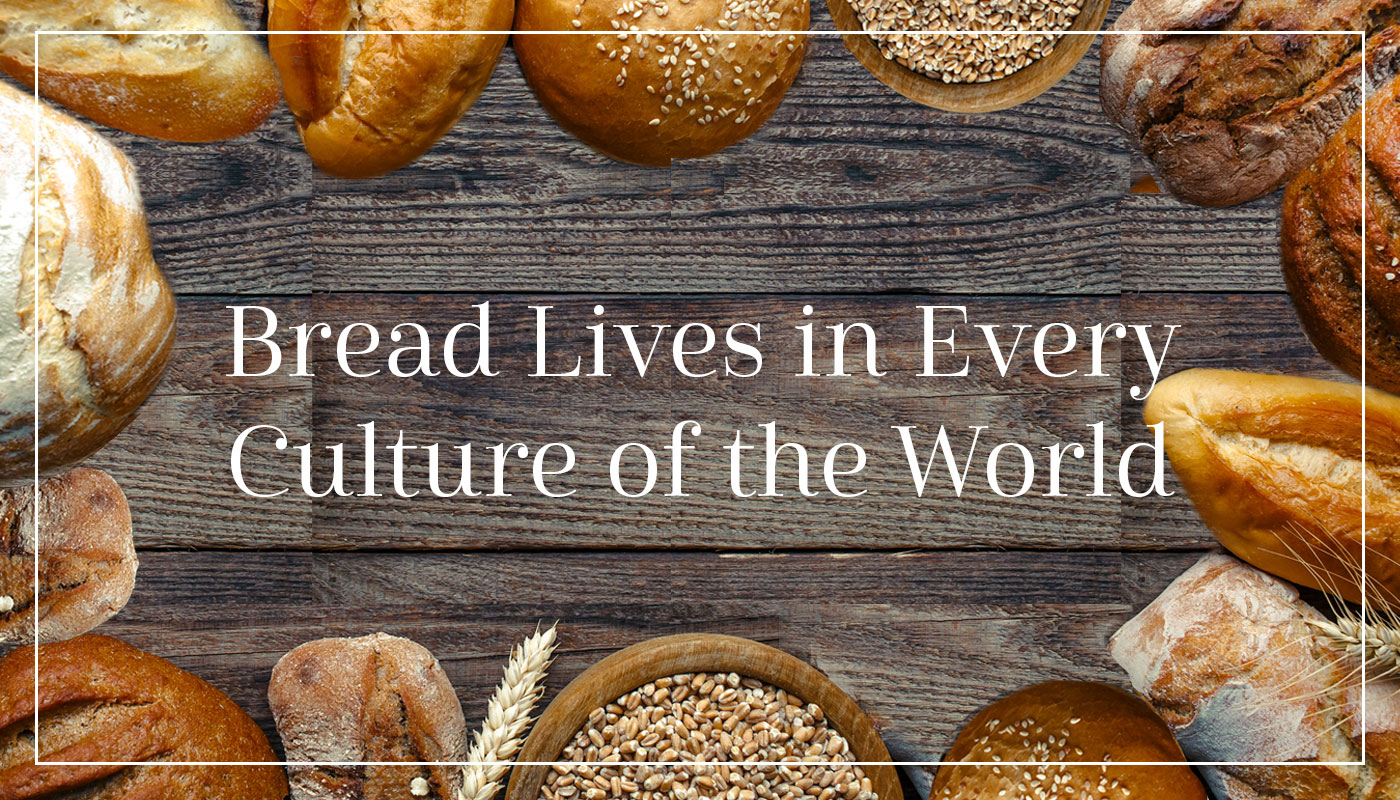Bread Lives in Every Culture of the World